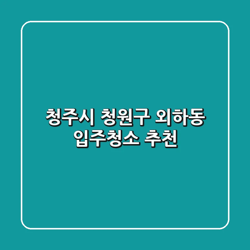 청주시 청원구 외하동 입주청소 추천