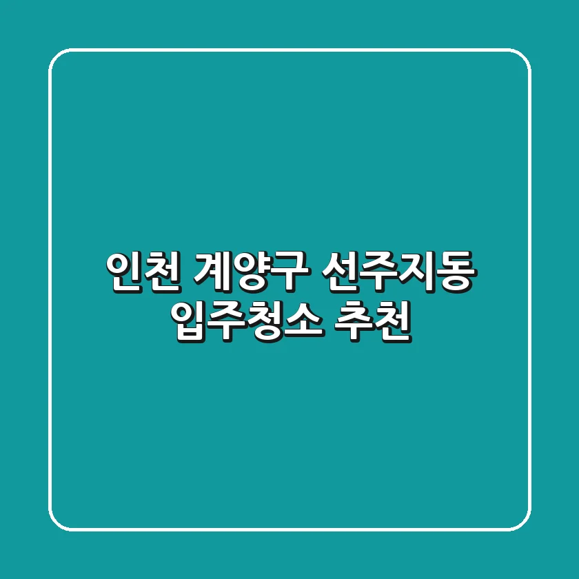 인천 계양구 선주지동 입주청소 추천