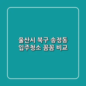 울산시 북구 송정동 입주청소 꼼꼼 비교
