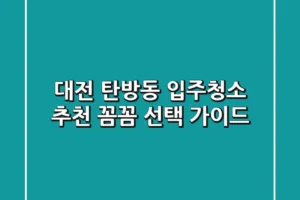 대전 탄방동 입주청소 추천: 꼼꼼 선택 가이드