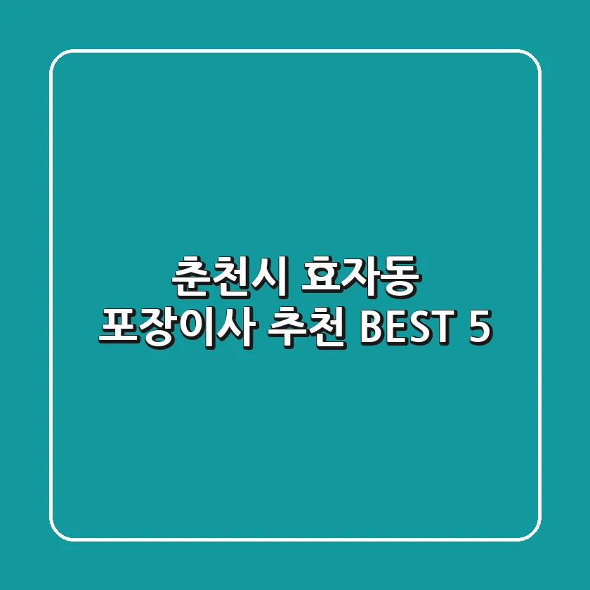 춘천시 효자동 포장이사 추천 BEST 5