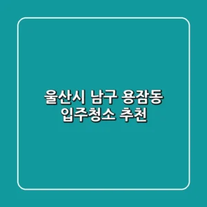 울산시 남구 용잠동 입주청소 추천