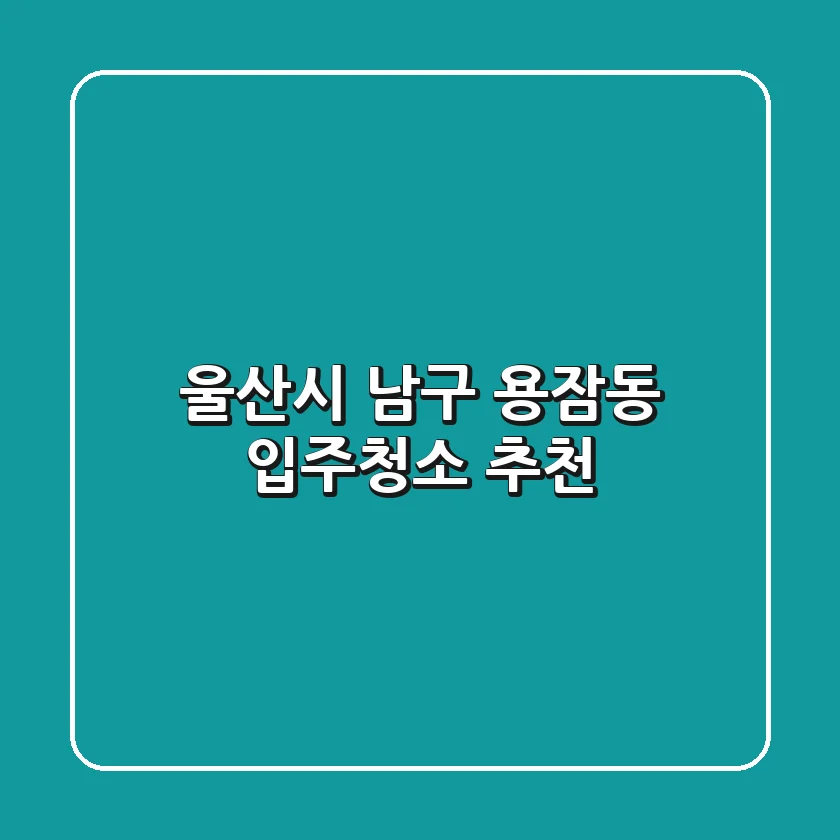 울산시 남구 용잠동 입주청소 추천
