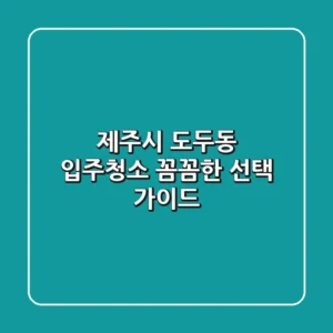 제주시 도두동 입주청소 꼼꼼한 선택 가이드