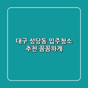 대구 성당동 입주청소 추천: 꼼꼼하게!