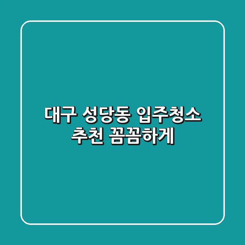 대구 성당동 입주청소 추천: 꼼꼼하게!
