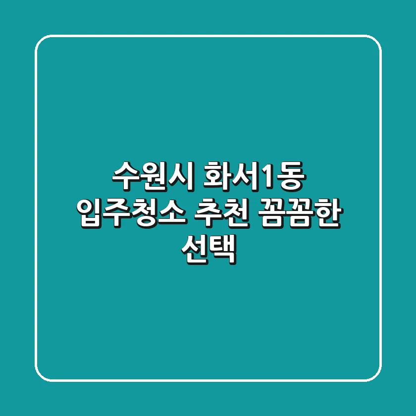 수원시 화서1동 입주청소 추천: 꼼꼼한 선택!