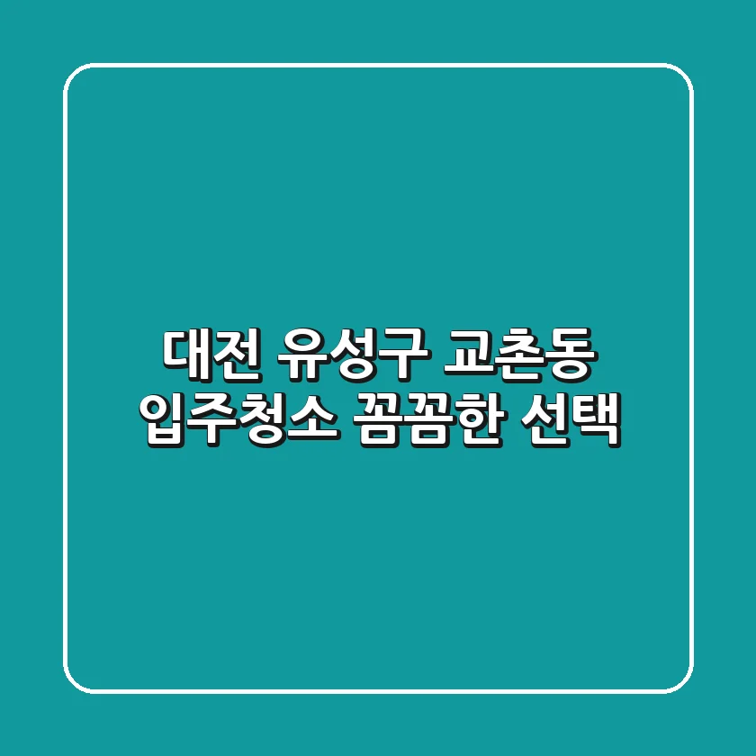 대전 유성구 교촌동 입주청소, 꼼꼼한 선택!