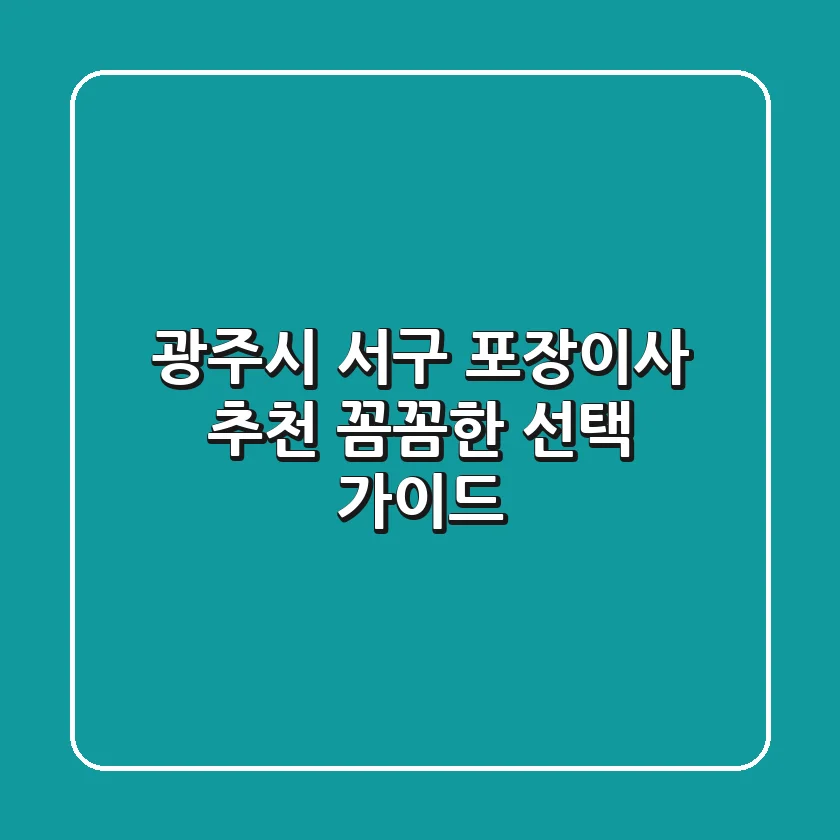 광주시 서구 포장이사 추천: 꼼꼼한 선택 가이드
