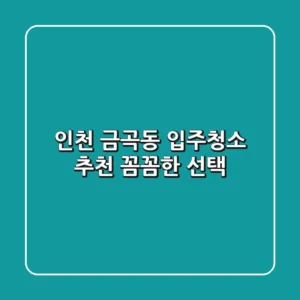 인천 금곡동 입주청소 추천: 꼼꼼한 선택!