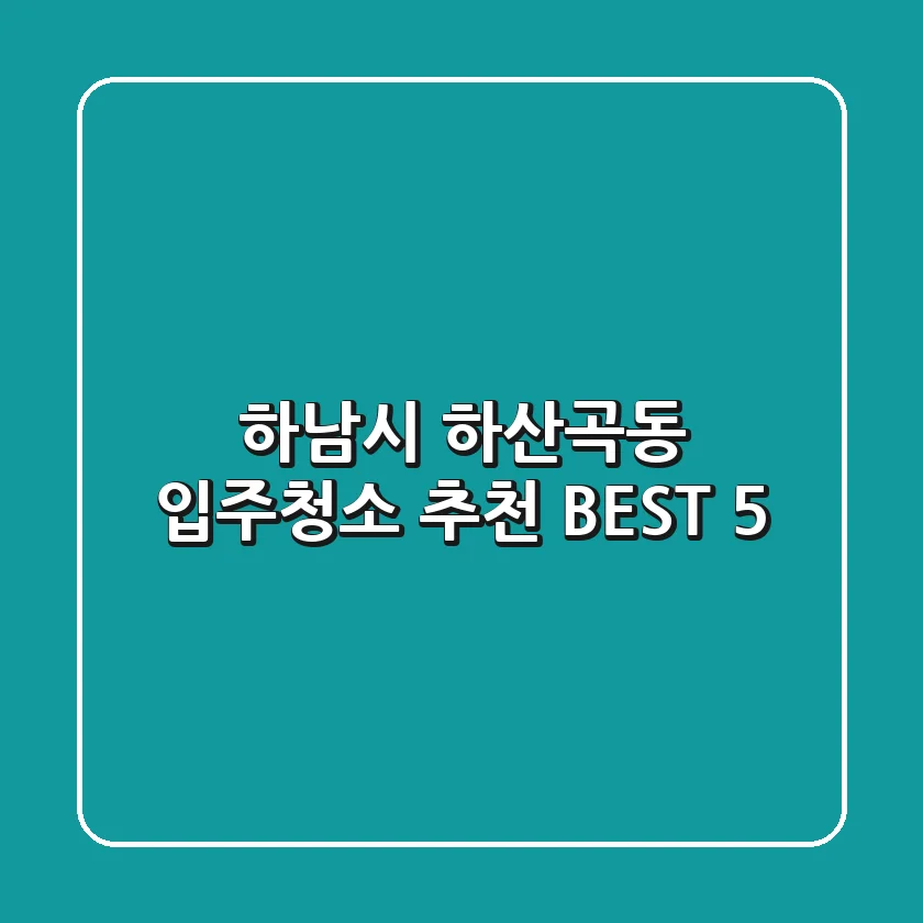 하남시 하산곡동 입주청소 추천 BEST 5