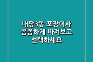 내당3동 포장이사, 꼼꼼하게 따져보고 선택하세요!