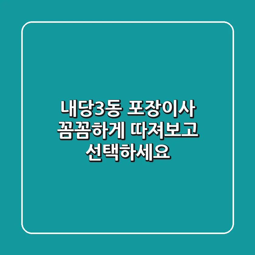 내당3동 포장이사, 꼼꼼하게 따져보고 선택하세요!