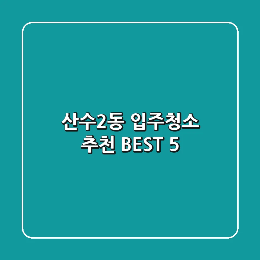산수2동 입주청소 추천 BEST 5
