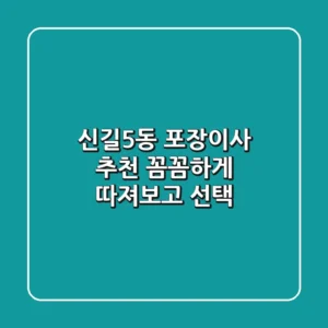 신길5동 포장이사 추천: 꼼꼼하게 따져보고 선택!