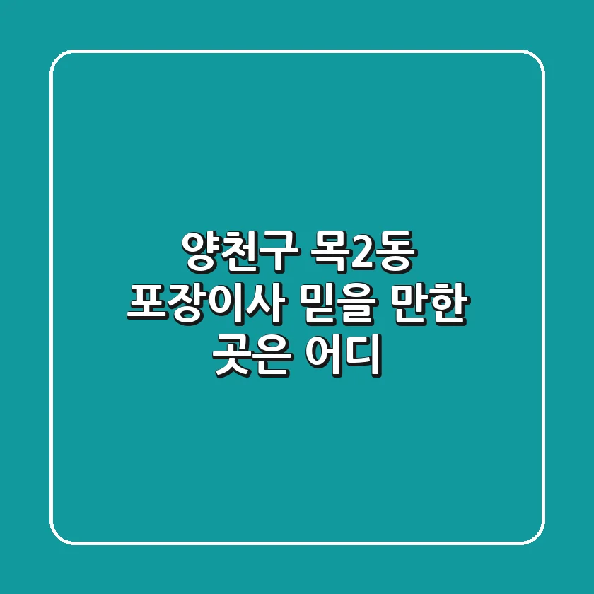 양천구 목2동 포장이사, 믿을 만한 곳은 어디?