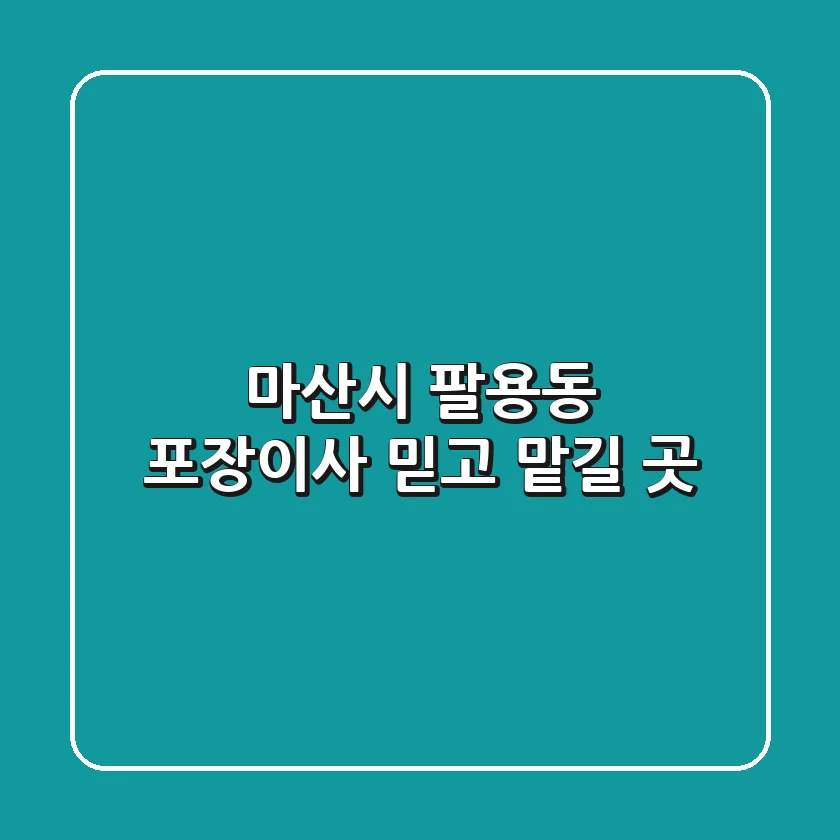 마산시 팔용동 포장이사, 믿고 맡길 곳