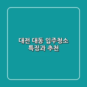 대전 대동 입주청소: 특징과 추천