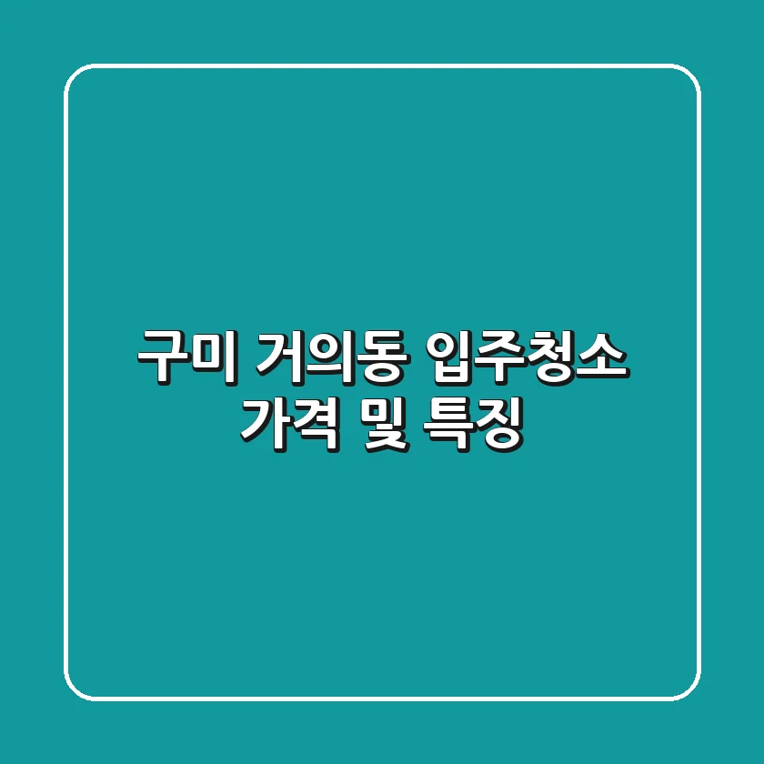 구미 거의동 입주청소: 가격 및 특징