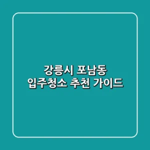강릉시 포남동 입주청소 추천 가이드