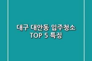 대구 대안동 입주청소 TOP 5 특징