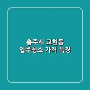 충주시 교현동 입주청소 가격 특징