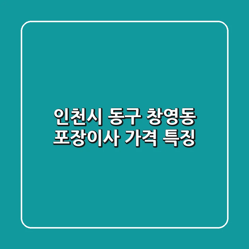 인천시 동구 창영동 포장이사 가격, 특징