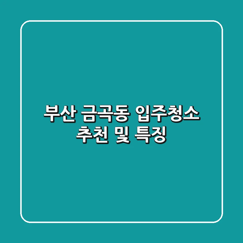 부산 금곡동 입주청소 추천 및 특징
