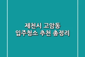 제천시 고암동 입주청소 추천 총정리