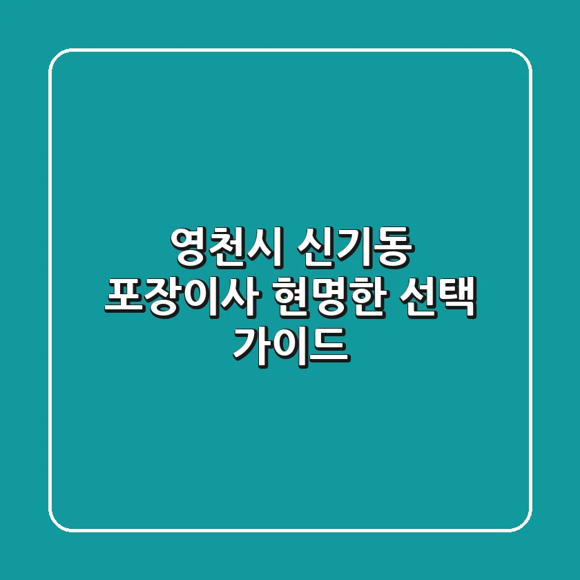 영천시 신기동 포장이사 현명한 선택 가이드