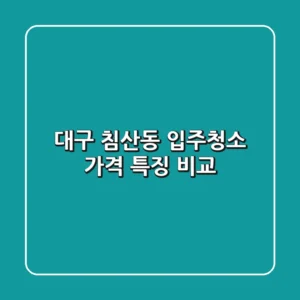 대구 침산동 입주청소: 가격 특징 비교