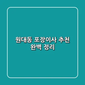 원대동 포장이사 추천: 완벽 정리