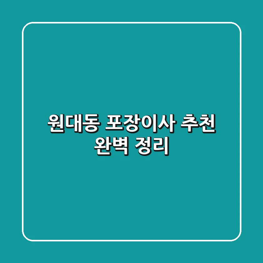 원대동 포장이사 추천: 완벽 정리