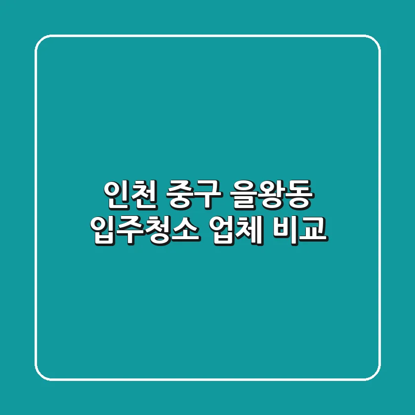 인천 중구 을왕동 입주청소 업체 비교