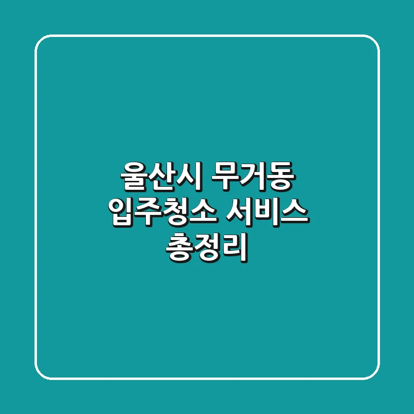 울산시 무거동 입주청소 서비스 총정리