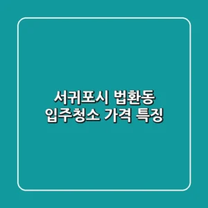서귀포시 법환동 입주청소: 가격 & 특징
