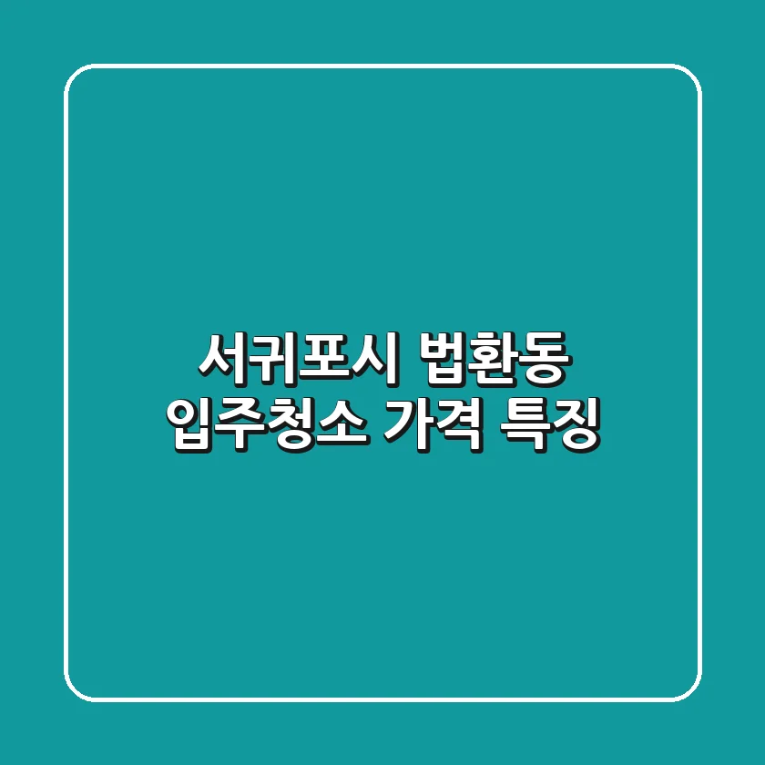 서귀포시 법환동 입주청소: 가격 & 특징