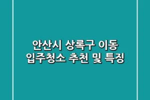 안산시 상록구 이동 입주청소 추천 및 특징