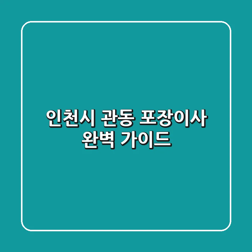인천시 관동 포장이사 완벽 가이드