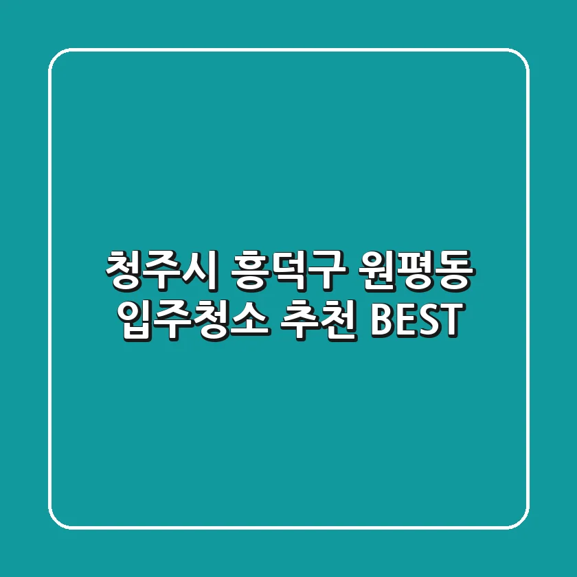 청주시 흥덕구 원평동 입주청소 추천 BEST