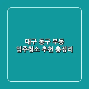 대구 동구 부동 입주청소 추천 총정리
