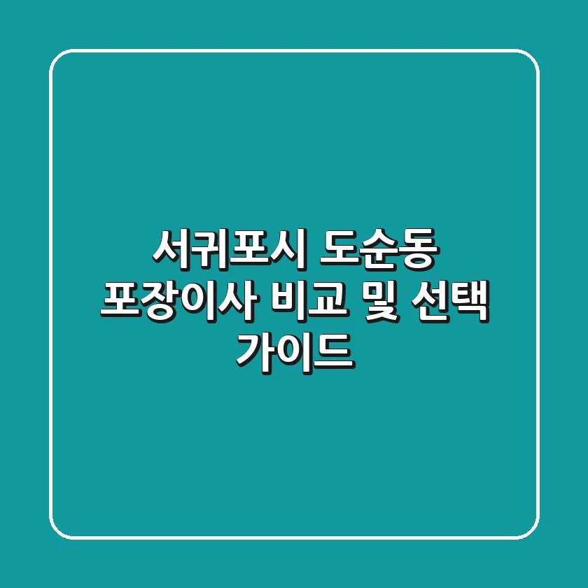 서귀포시 도순동 포장이사: 비교 및 선택 가이드