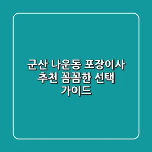 군산 나운동 포장이사 추천: 꼼꼼한 선택 가이드