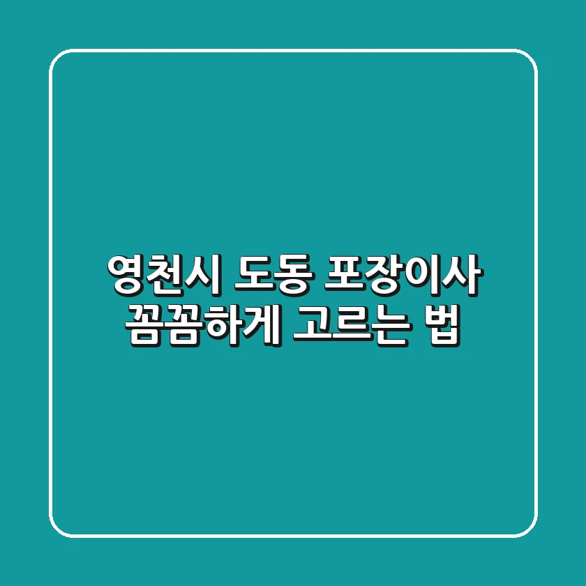 영천시 도동 포장이사, 꼼꼼하게 고르는 법