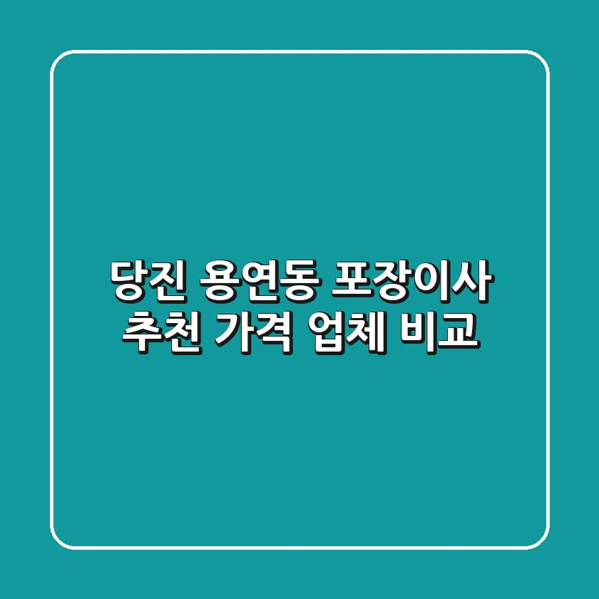 당진 용연동 포장이사 추천: 가격 & 업체 비교
