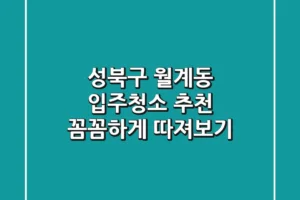 성북구 월계동 입주청소 추천: 꼼꼼하게 따져보기