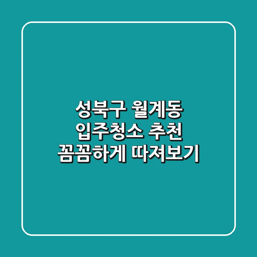 성북구 월계동 입주청소 추천: 꼼꼼하게 따져보기