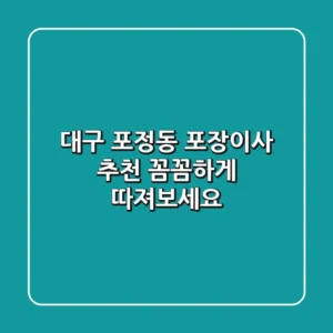 대구 포정동 포장이사 추천: 꼼꼼하게 따져보세요
