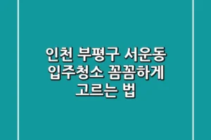 인천 부평구 서운동 입주청소 꼼꼼하게 고르는 법