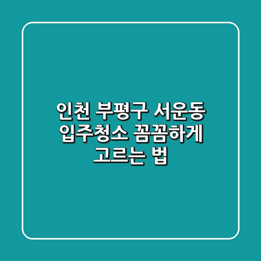 인천 부평구 서운동 입주청소 꼼꼼하게 고르는 법